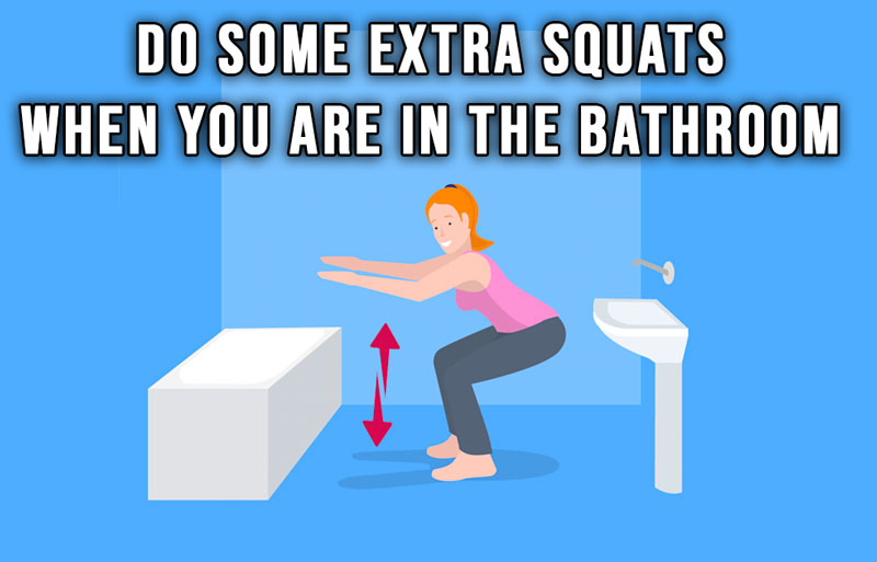 Do extra squats whenever you go to the bathroom