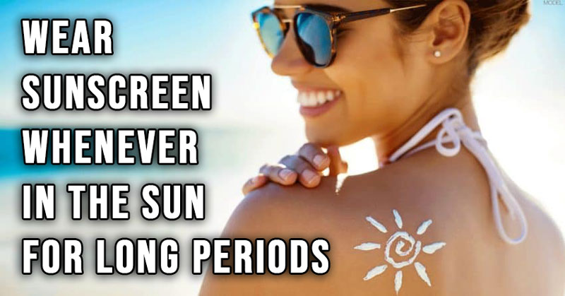 Wear Sunscreen Whenever In The Sun For Long Periods